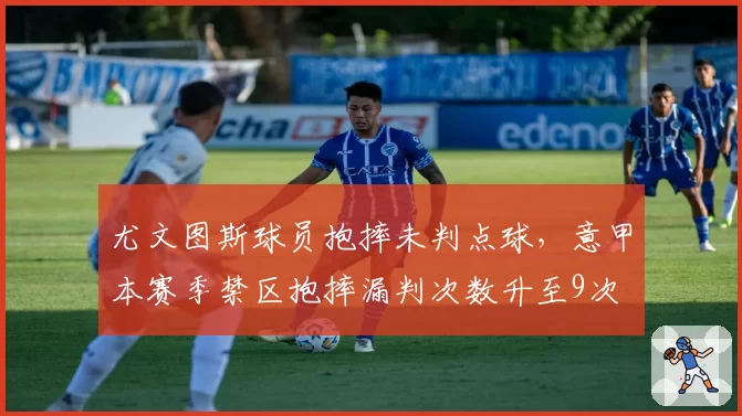 尤文图斯球员抱摔未判点球，意甲本赛季禁区抱摔漏判次数升至9次