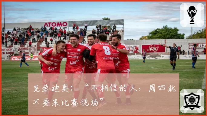 克劳迪奥:“不相信的人,周四就不要来比赛现场”